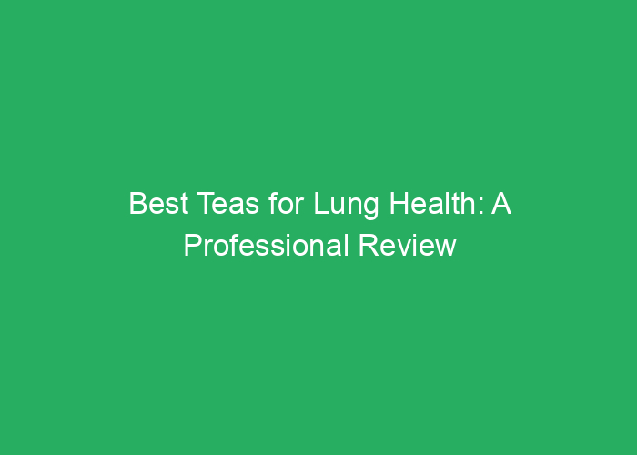 Best Teas for Lung Health: A Professional Review