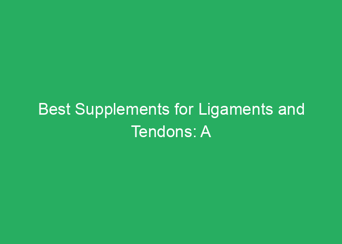 Best Supplements for Ligaments and Tendons: A Professional Review
