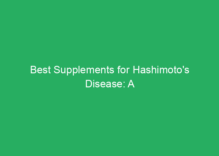 Best Supplements for Hashimoto’s Disease: A Review of Effective Options