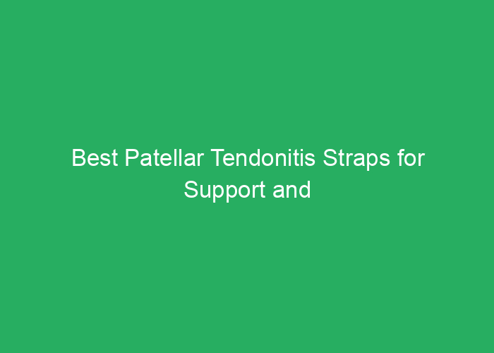 Best Patellar Tendonitis Straps for Support and Relief