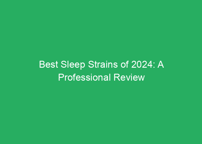 Best Sleep Strains of 2024: A Professional Review