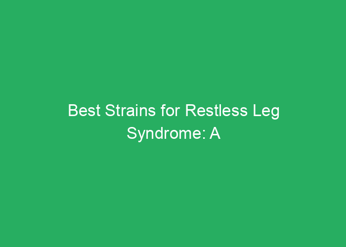 Best Strains for Restless Leg Syndrome: A Professional Review