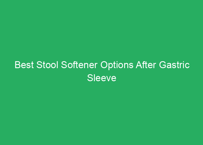 Best Stool Softener Options After Gastric Sleeve Surgery