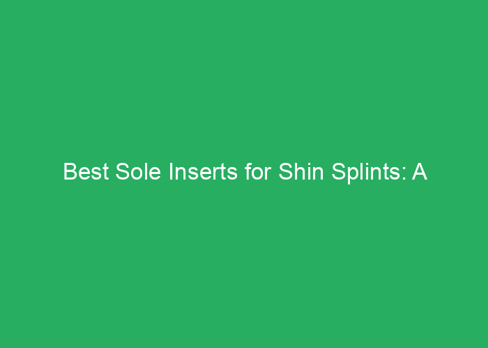 Best Sole Inserts for Shin Splints: A Professional Review