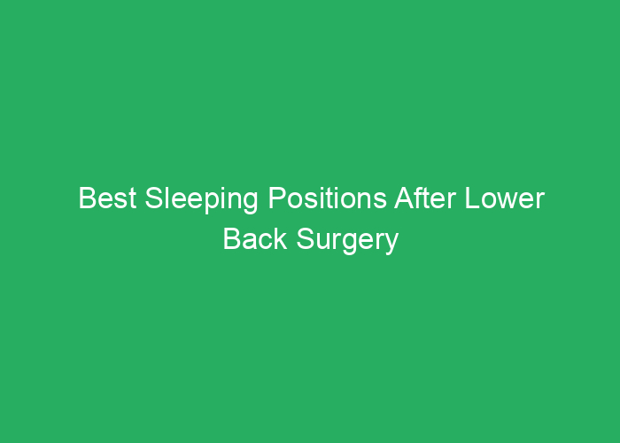 Best Sleeping Positions After Lower Back Surgery for Comfort and Healing