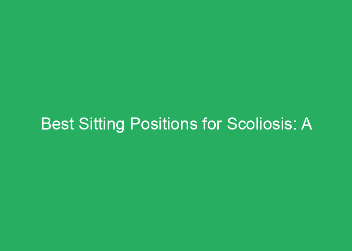 Best Sitting Positions for Scoliosis: A Professional Guide