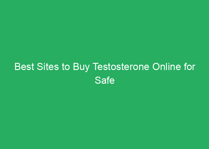 Best Sites to Buy Testosterone Online for Safe and Reliable Purchase