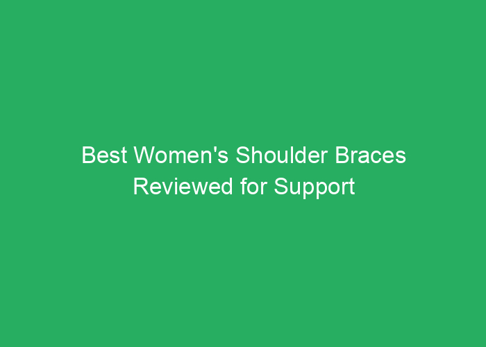 Best Women’s Shoulder Braces Reviewed for Support and Comfort