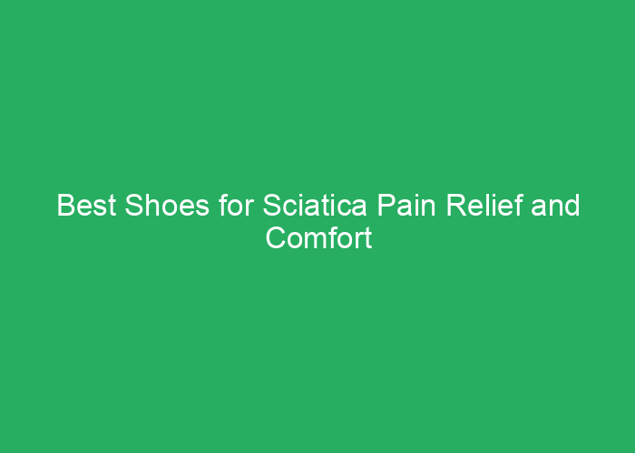 Best Shoes for Sciatica Pain Relief and Comfort