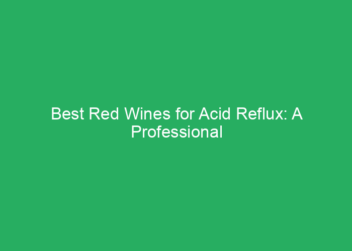 Best Red Wines for Acid Reflux: A Professional Review