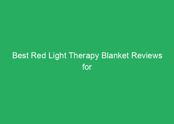 Best Red Light Therapy Blanket Reviews for Effective Body Recovery