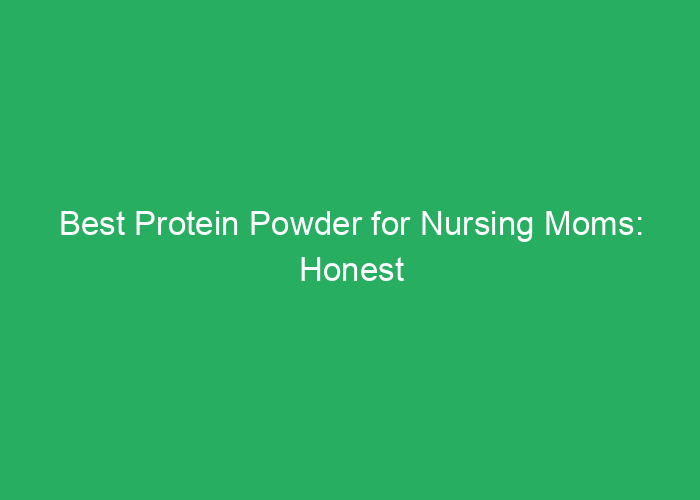 Best Protein Powder for Nursing Moms: Honest Reviews and Recommendations