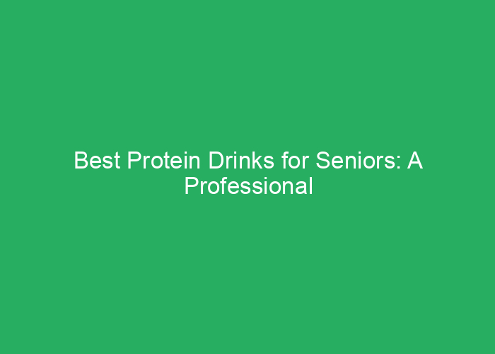 Best Protein Drinks for Seniors: A Professional Review