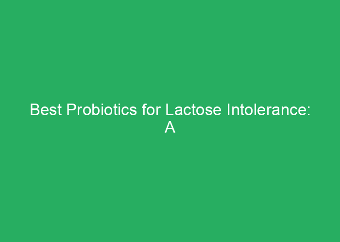 Best Probiotics for Lactose Intolerance: A Professional Review