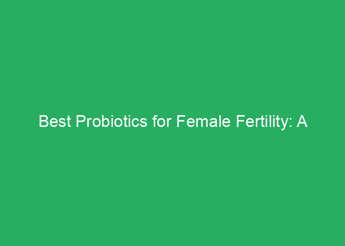 Best Probiotics for Female Fertility: A Professional Review