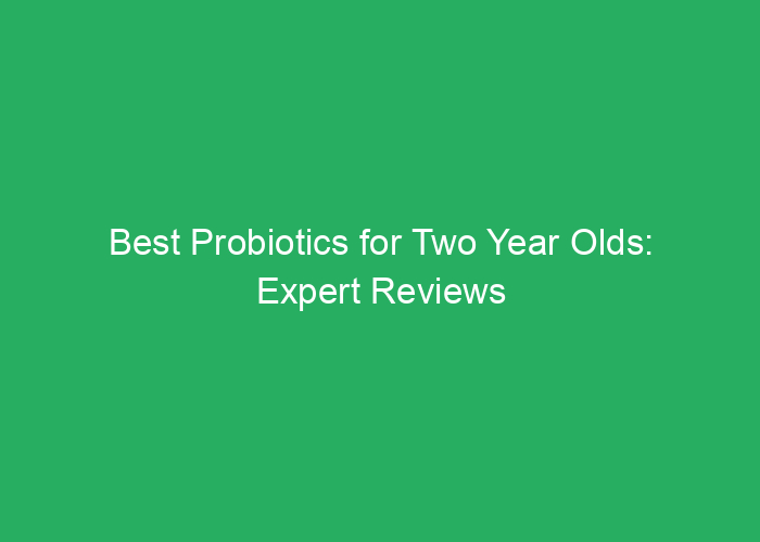 Best Probiotics for Two Year Olds: Expert Reviews and Recommendations