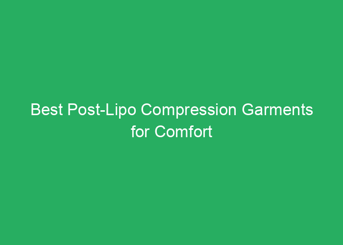 Best Post-Lipo Compression Garments for Comfort and Support
