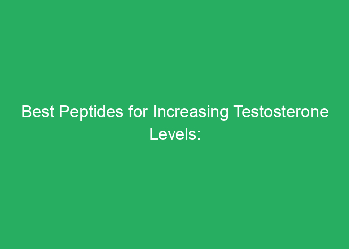 Best Peptides for Increasing Testosterone Levels: A Review