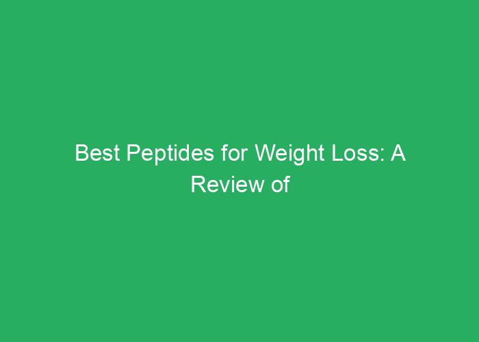 Best Peptides for Weight Loss: A Review of Effective Options