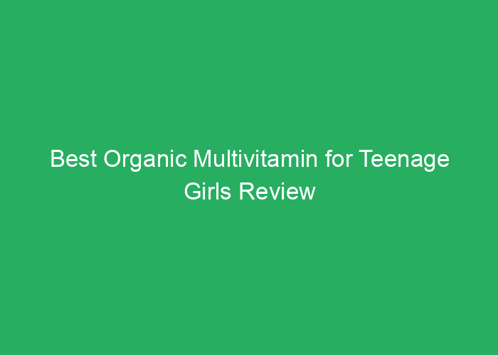 Best Organic Multivitamin for Teenage Girls Review
