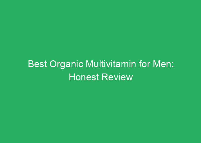 Best Organic Multivitamin for Men: Honest Review and Benefits