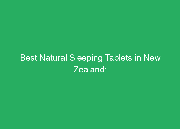 Best Natural Sleeping Tablets in New Zealand: Honest Reviews and Insights