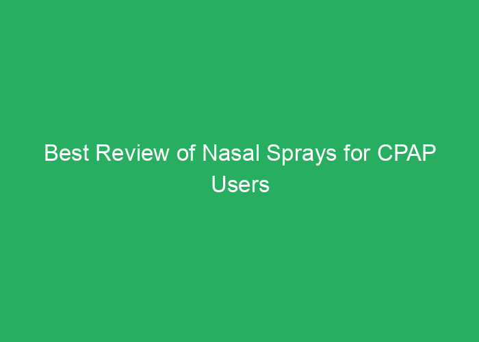 Best Review of Nasal Sprays for CPAP Users