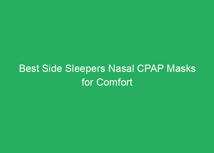 Best Side Sleepers Nasal CPAP Masks for Comfort and Fit