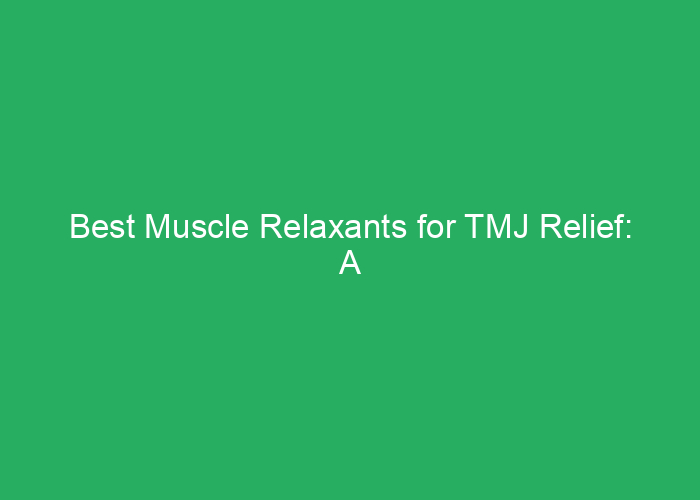 Best Muscle Relaxants for TMJ Relief: A Professional Review