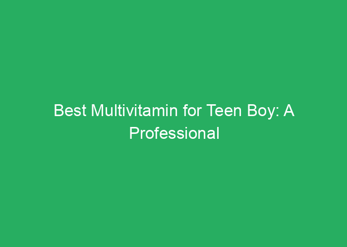 Best Multivitamin for Teen Boy: A Professional Review