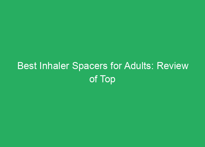 Best Inhaler Spacers for Adults: Review of Top Options