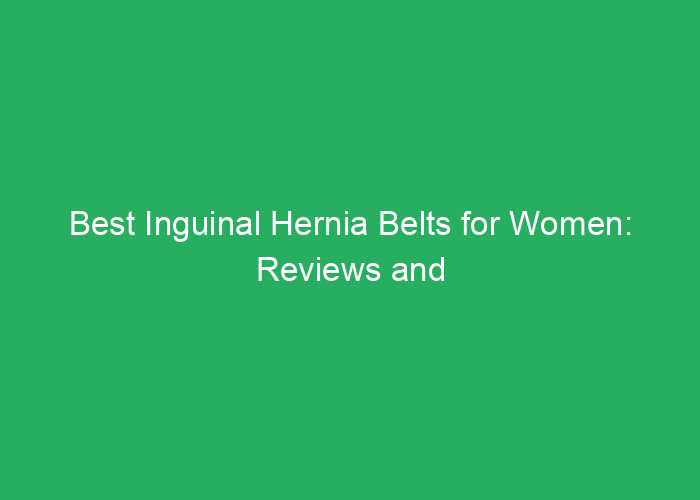 Best Inguinal Hernia Belts for Women: Reviews and Buying Guide