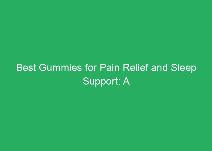 Best Gummies for Pain Relief and Sleep Support: A Professional Review