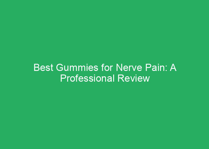 Best Gummies for Nerve Pain: A Professional Review