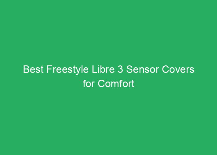 Best Freestyle Libre 3 Sensor Covers for Comfort and Protection
