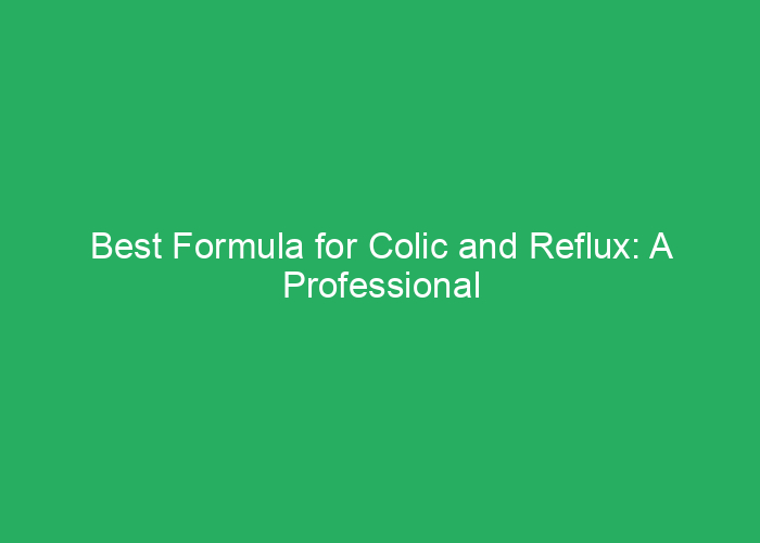 Best Formula for Colic and Reflux: A Professional Review
