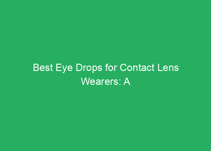 Best Eye Drops for Contact Lens Wearers: A Professional Review