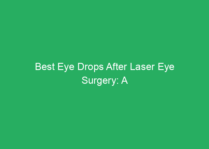Best Eye Drops After Laser Eye Surgery: A Professional Review