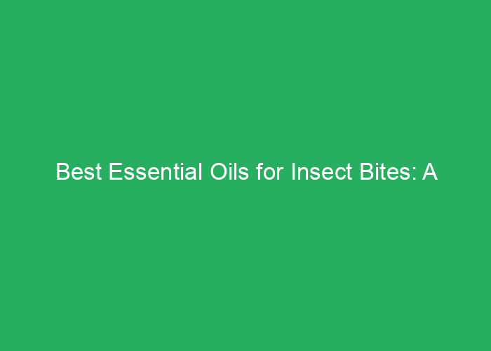 Best Essential Oils for Insect Bites: A Professional Review
