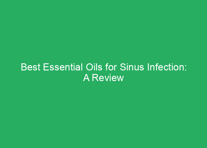 Best Essential Oils for Sinus Infection: A Review of Effective Options