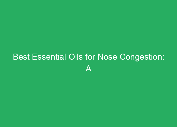 Best Essential Oils for Nose Congestion: A Professional Review