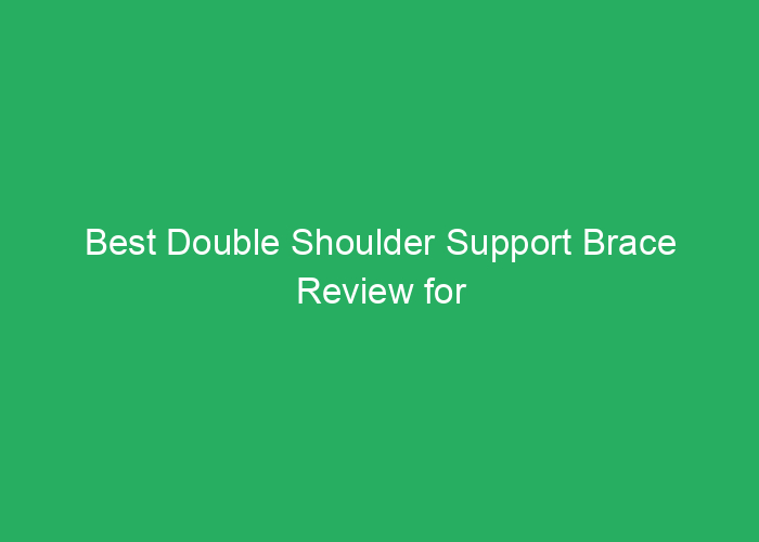 Best Double Shoulder Support Brace Review for Stability and Comfort