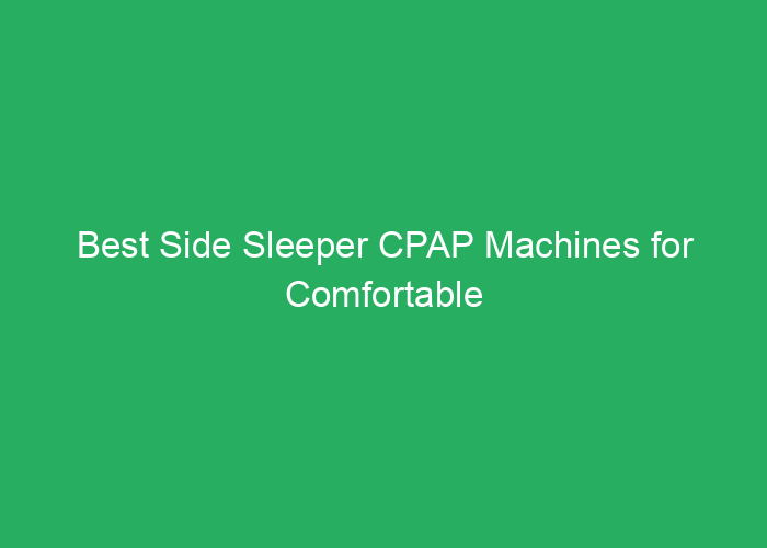 Best Side Sleeper CPAP Machines for Comfortable Sleep