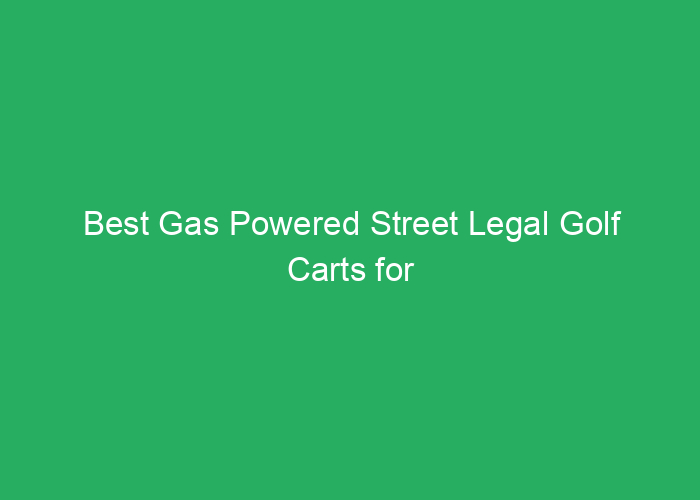 Best Gas Powered Street Legal Golf Carts for Reliability and Performance