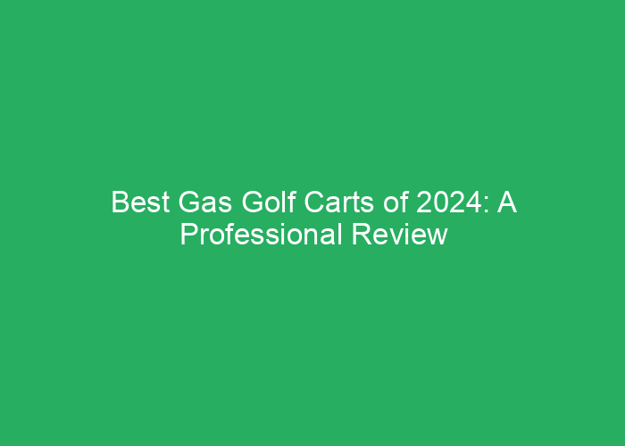 Best Gas Golf Carts of 2024: A Professional Review