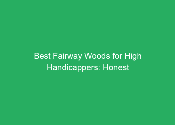 Best Fairway Woods for High Handicappers: Honest Reviews and Recommendations
